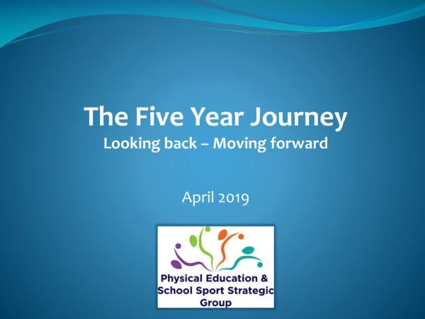 The Five Year Journey Looking back – M oving forward April 2019