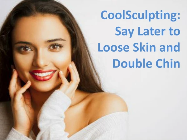CoolSculpting: Say Later to Loose Skin and Double Chin
