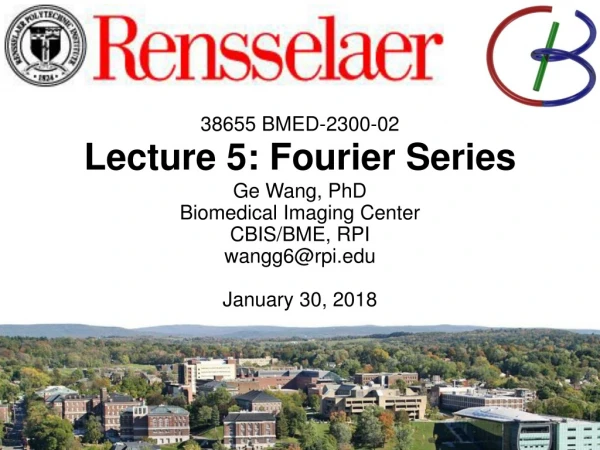 38655 BMED-2300-02 Lecture 5: Fourier Series Ge Wang, PhD Biomedical Imaging Center