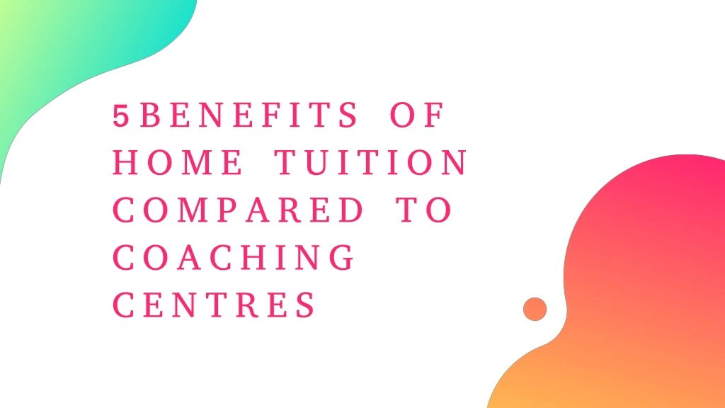 5benefits of home tuition compared to coaching