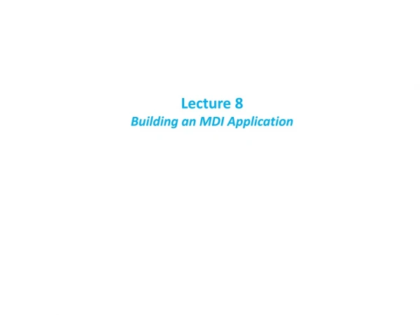 Lecture 8 Building an MDI Application