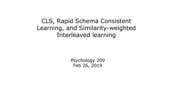 CLS, Rapid Schema Consistent Learning, and Similarity-weighted Interleaved learning