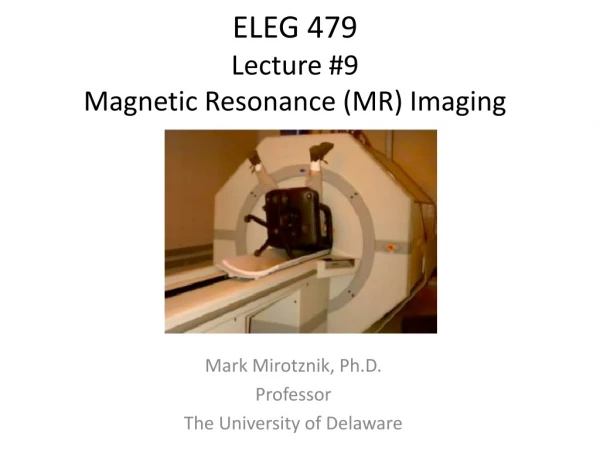 ELEG 479 Lecture # 9 Magnetic Resonance (MR) Imaging