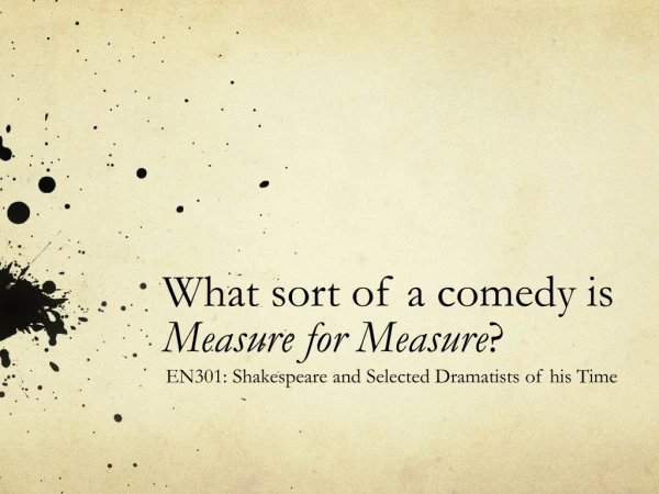 What sort of a comedy is Measure for Measure ?