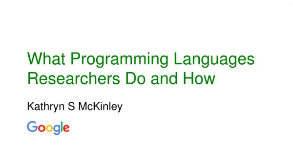 What Programming Languages Researchers Do and H ow Kathryn S McKinley