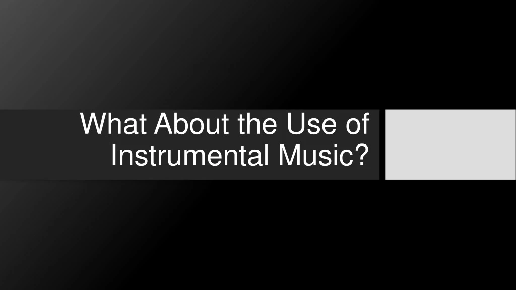 what about the use of instrumental music