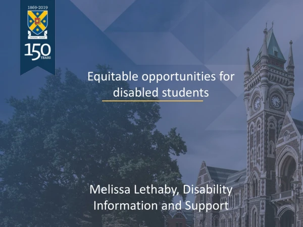 Equitable opportunities for disabled students Melissa Lethaby, Disability Information and Support