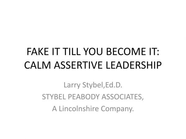 FAKE IT TILL YOU BECOME IT: CALM ASSERTIVE LEADERSHIP