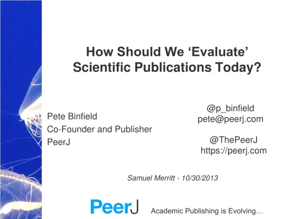 How Should We ‘Evaluate ’ Scientific Publications Today? Pete Binfield