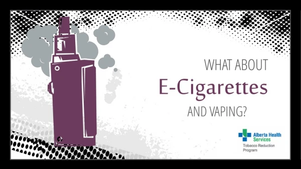 WHAT ABOUT E-Cigarettes