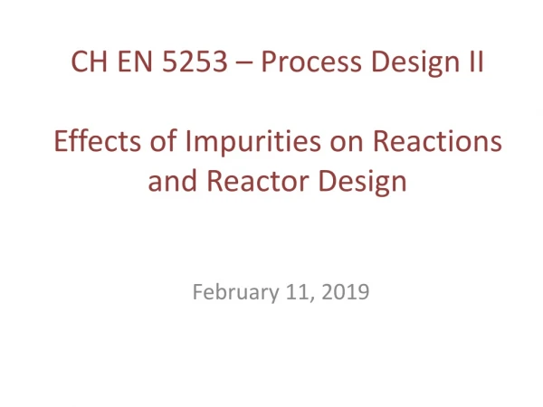 CH EN 5253 – Process Design II Effects of Impurities on Reactions and Reactor Design
