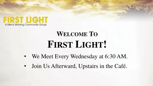 Welcome To First Light! We Meet Every Wednesday at 6:30 AM.