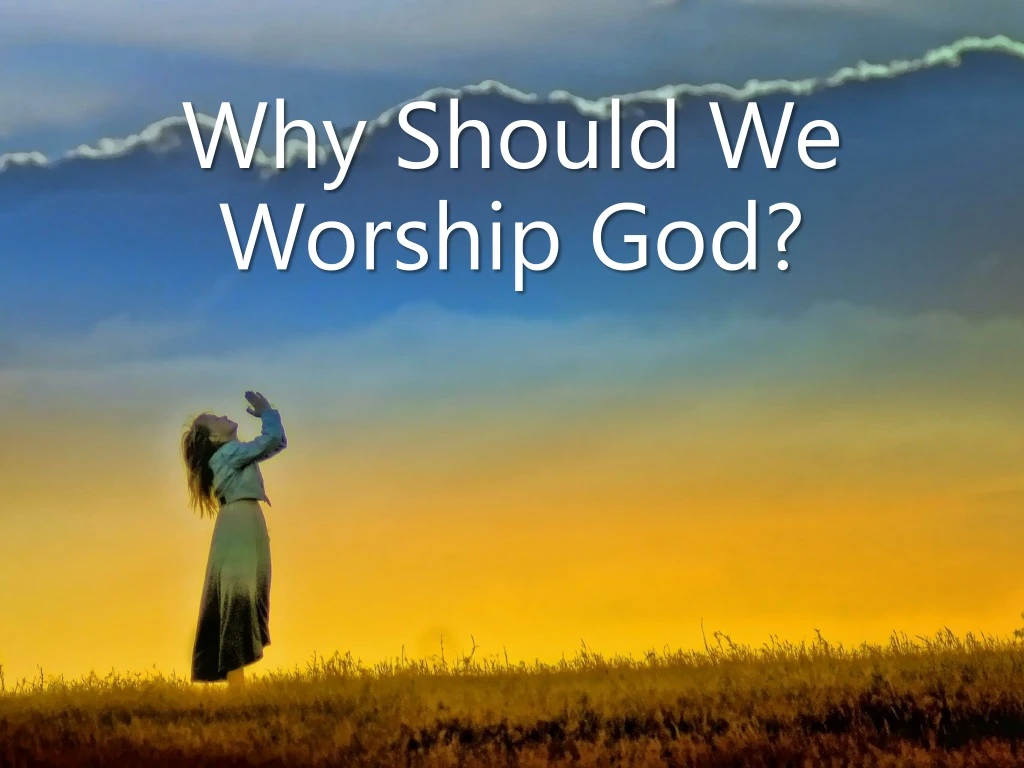 why should we worship god