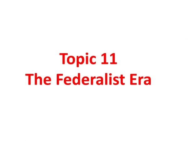Topic 11 The Federalist Era