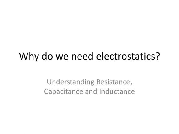 Why do we need electrostatics?
