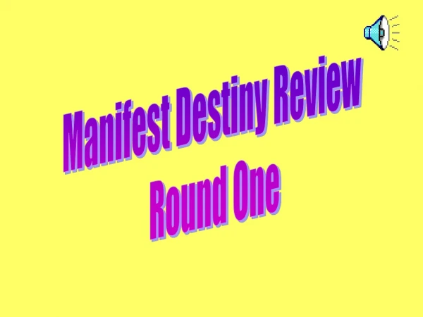 Manifest Destiny Review Round One