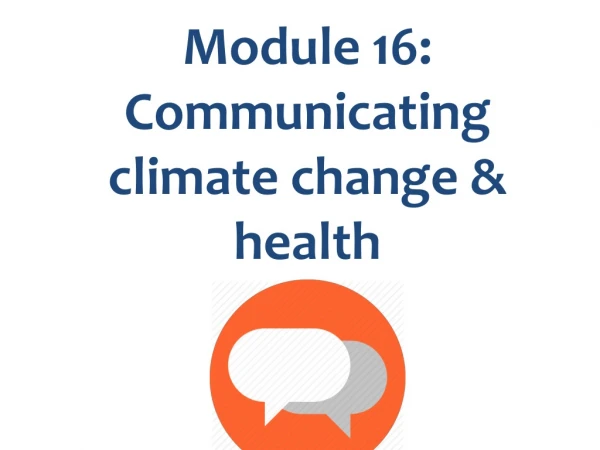 Module 16: Communicating climate change &amp; health
