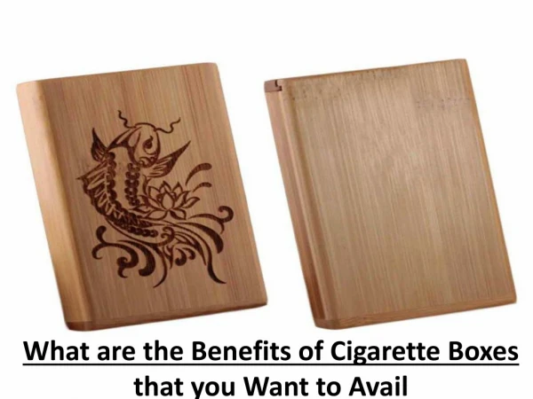 What are the Benefits of Cigarette Boxes that you Want to Avail