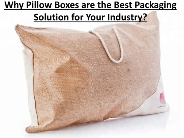 Why Pillow Boxes are the Best Packaging Solution for Your Industry?