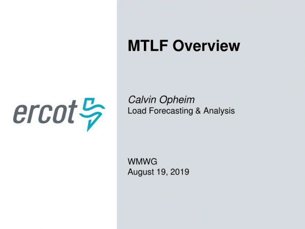 MTLF Overview Calvin Opheim Load Forecasting &amp; Analysis W MWG August 19 , 2019