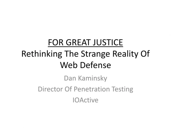 FOR GREAT JUSTICE Rethinking The Strange Reality Of Web Defense