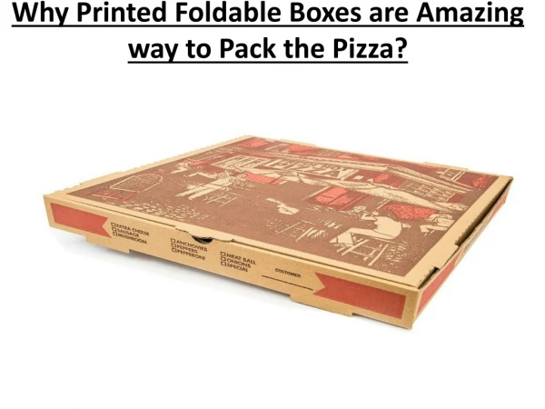 Why Printed Foldable Boxes are Amazing way to Pack the Pizza?