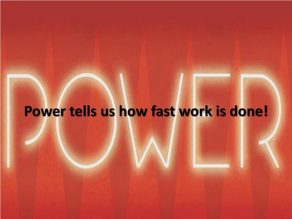 Power tells us how fast work is done!