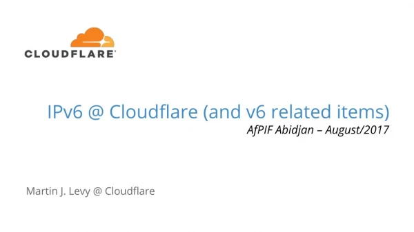 IPv6 @ Cloudflare (and v6 related items) AfPIF Abidjan – August/2017