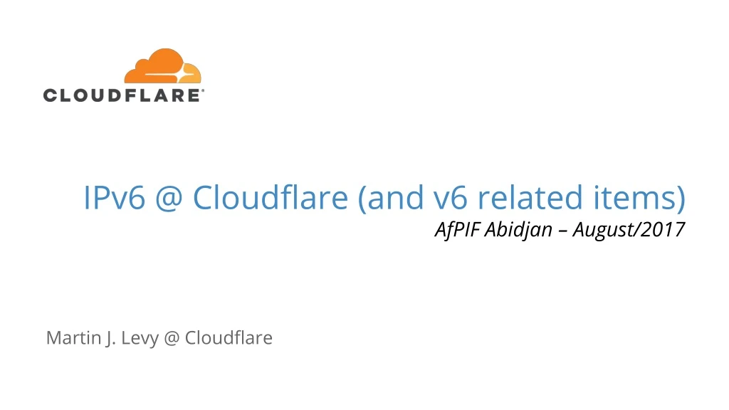 ipv6 @ cloudflare and v6 related items afpif abidjan august 2017