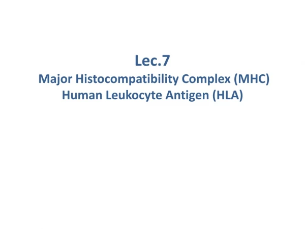 Lec.7 Major Histocompatibility Complex (MHC ) Human Leukocyte Antigen (HLA)