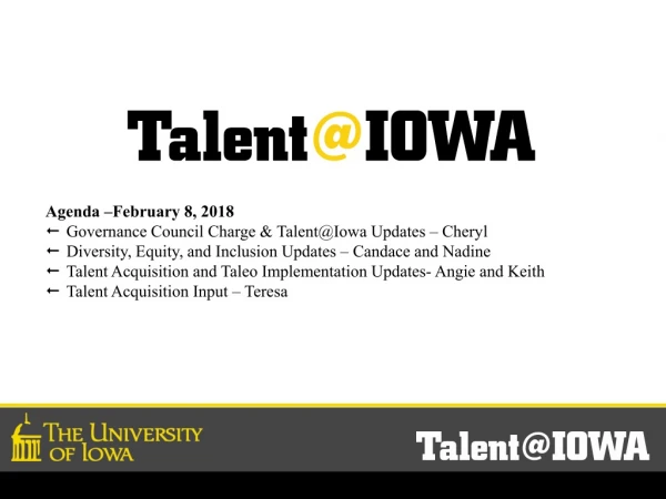 Agenda –February 8, 2018 Governance Council Charge &amp; Talent@Iowa Updates – Cheryl