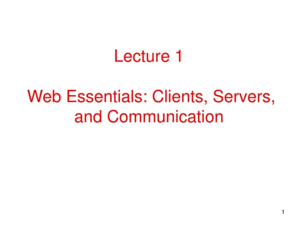 Lecture 1 Web Essentials: Clients, Servers, and Communication