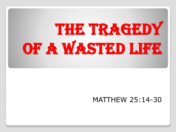 THE TRAGEDY OF A WASTED LIFE