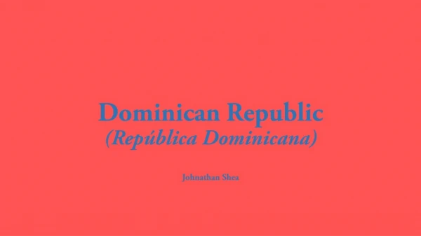 Dominican Republic (República Dominicana ) Johnathan Shea