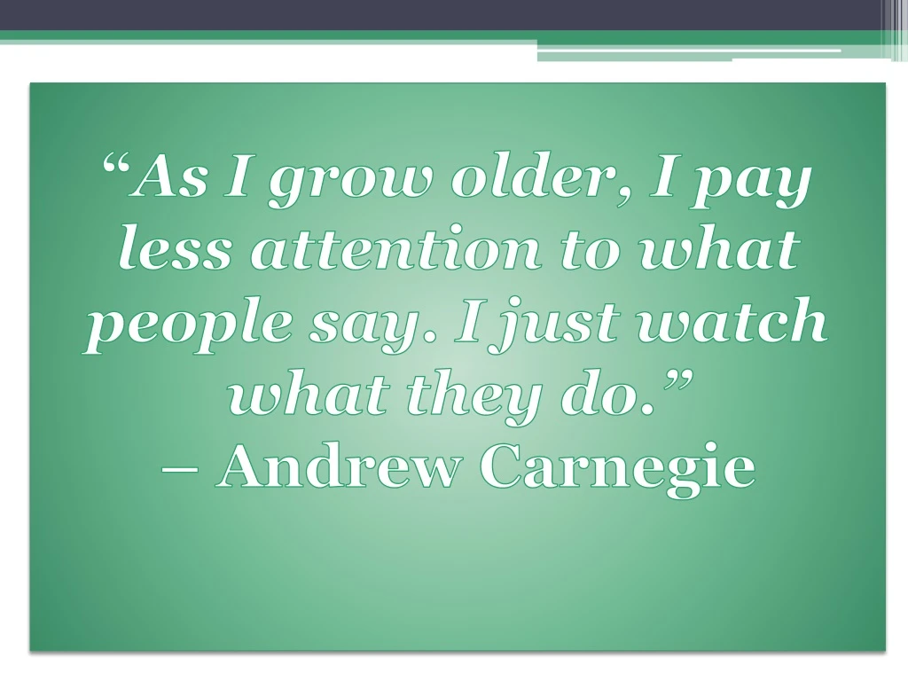 as i grow older i pay less attention to what people say i just watch what they do andrew carnegie