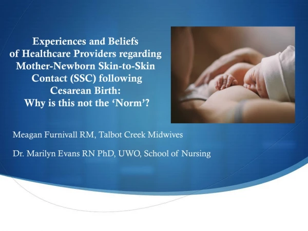 Meagan Furnivall RM, Talbot Creek Midwives Dr. Marilyn Evans RN PhD, UWO, School of Nursing