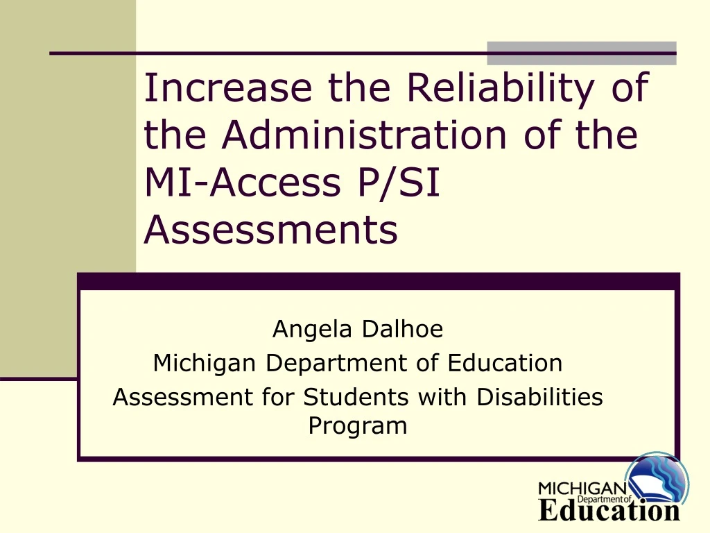 increase the reliability of the administration of the mi access p si assessments