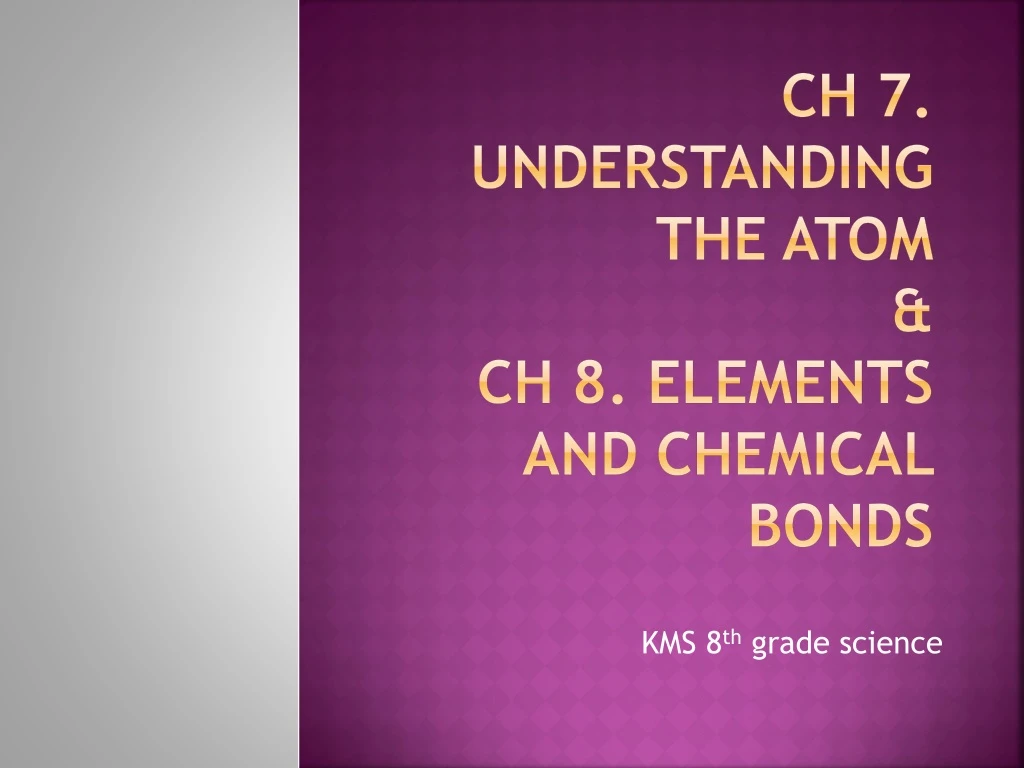 ch 7 understanding the atom ch 8 elements and chemical bonds