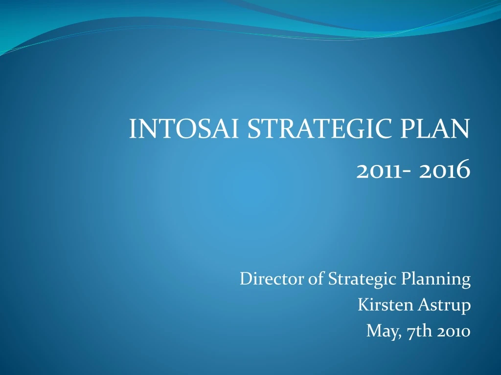 intosai strategic plan 2011 2016 director of strategic planning kirsten astrup may 7th 2010