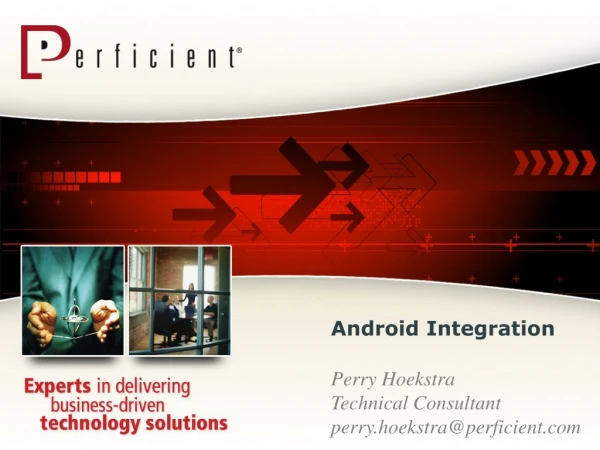 Android Integration Perry Hoekstra Technical Consultant perry.hoekstra@perficient