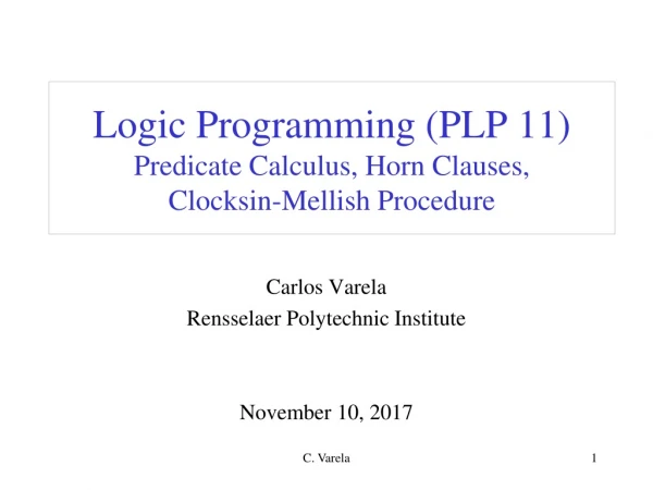 Logic Programming (PLP 11) Predicate Calculus, Horn Clauses, Clocksin-Mellish Procedure