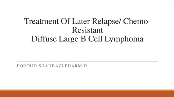 Treatment Of Later Relapse/ Chemo-Resistant Diffuse Large B Cell Lymphoma