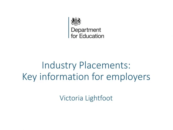Industry Placements: Key information for employers Victoria Lightfoot