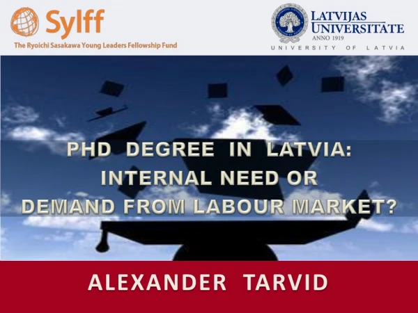 PHD DEGREE IN LATVIA: INTERNAL NEED OR DEMAND FROM LABOUR MARKET?