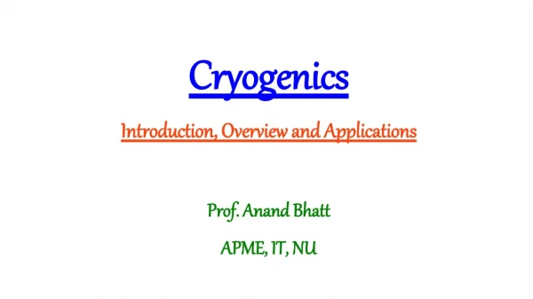 Cryogenics Introduction, Overview and Applications Prof. Anand Bhatt APME, IT, NU