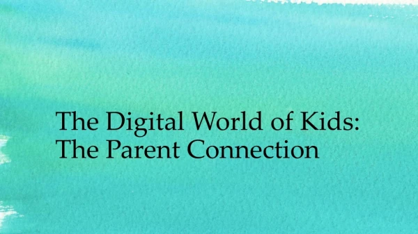 The Digital World of Kids: The Parent Connection