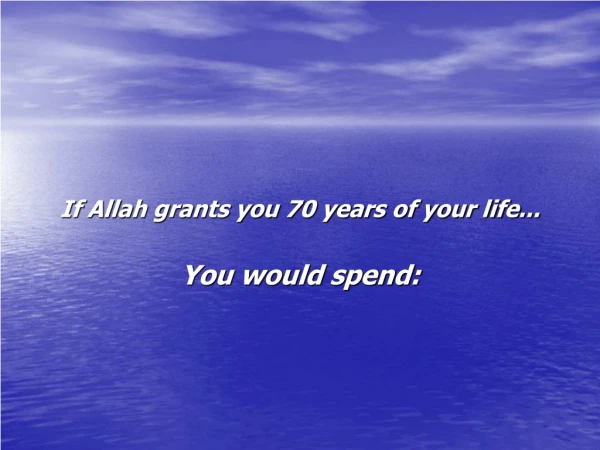 If Allah grants you 70 years of your life...