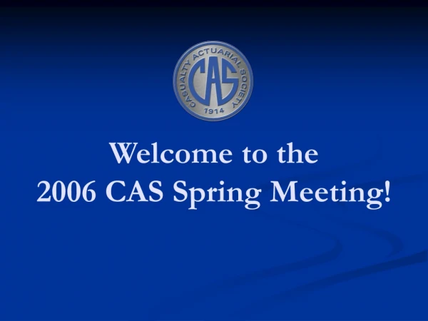 Welcome to the 2006 CAS Spring Meeting!