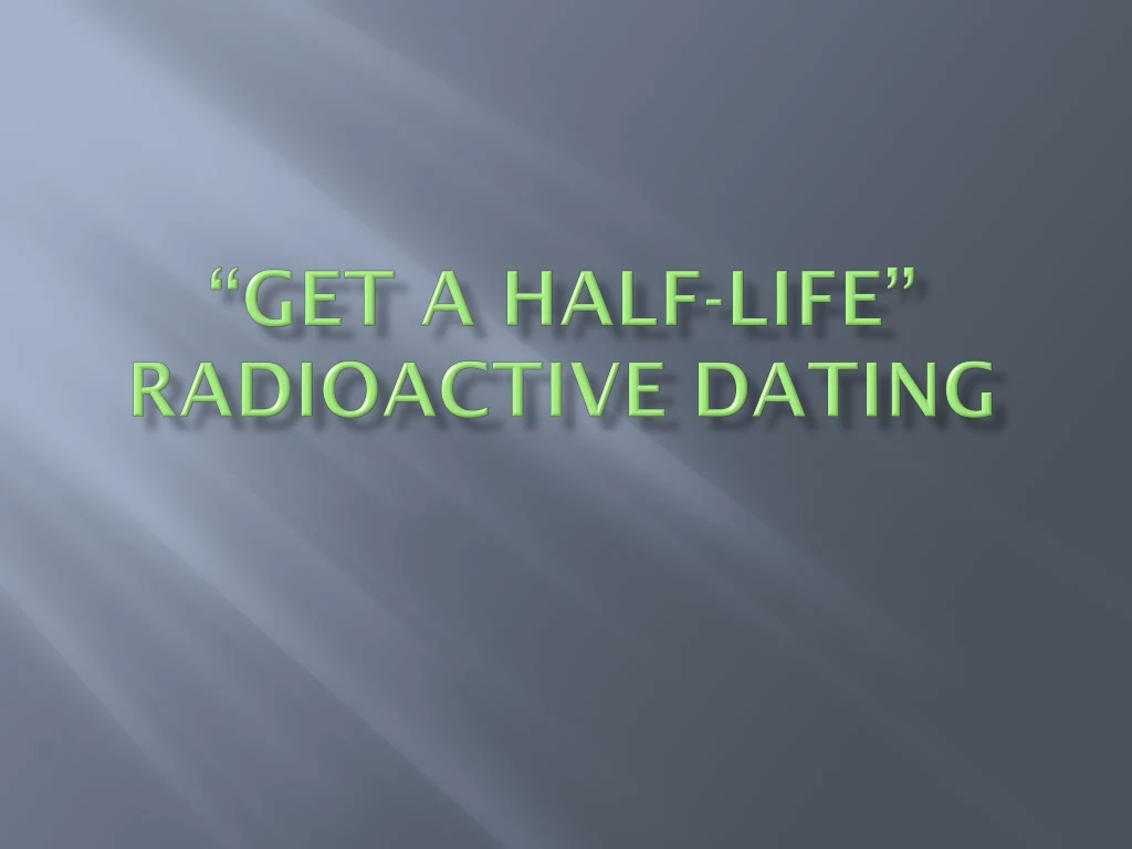 get a half life radioactive dating