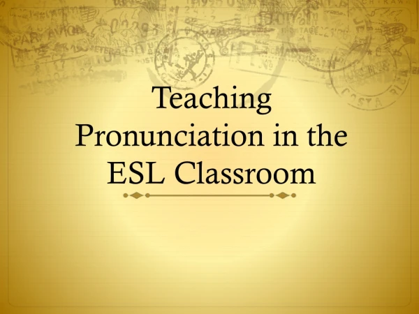 Teaching Pronunciation in the ESL Classroom